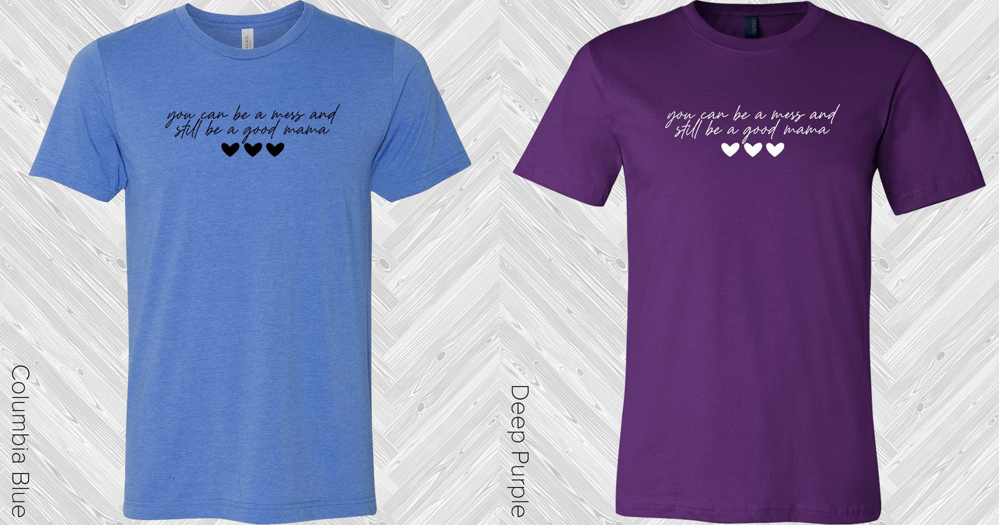 You Can Be A Mess And Still Good Mama Graphic Tee Graphic Tee