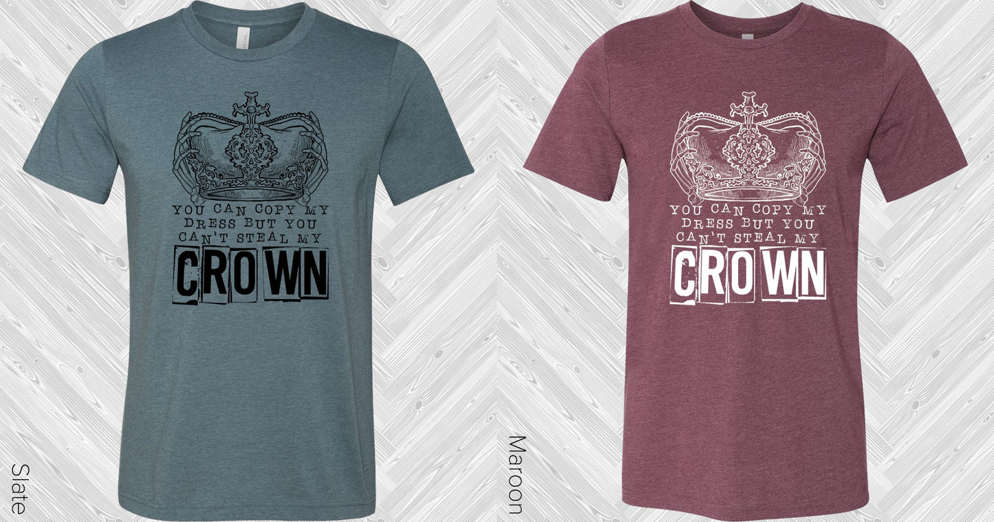 You Can Copy My Dress But Cant Steal Crown Graphic Tee Graphic Tee