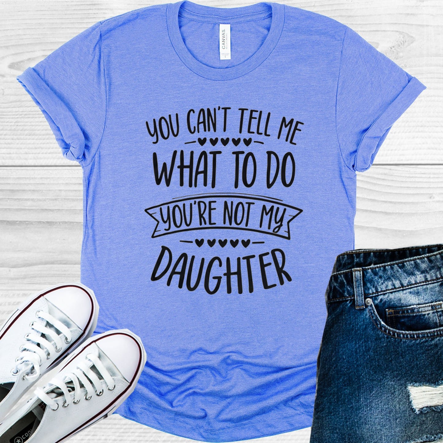 You Cant Tell Me What To Do Youre Not My Daughter Graphic Tee Graphic Tee