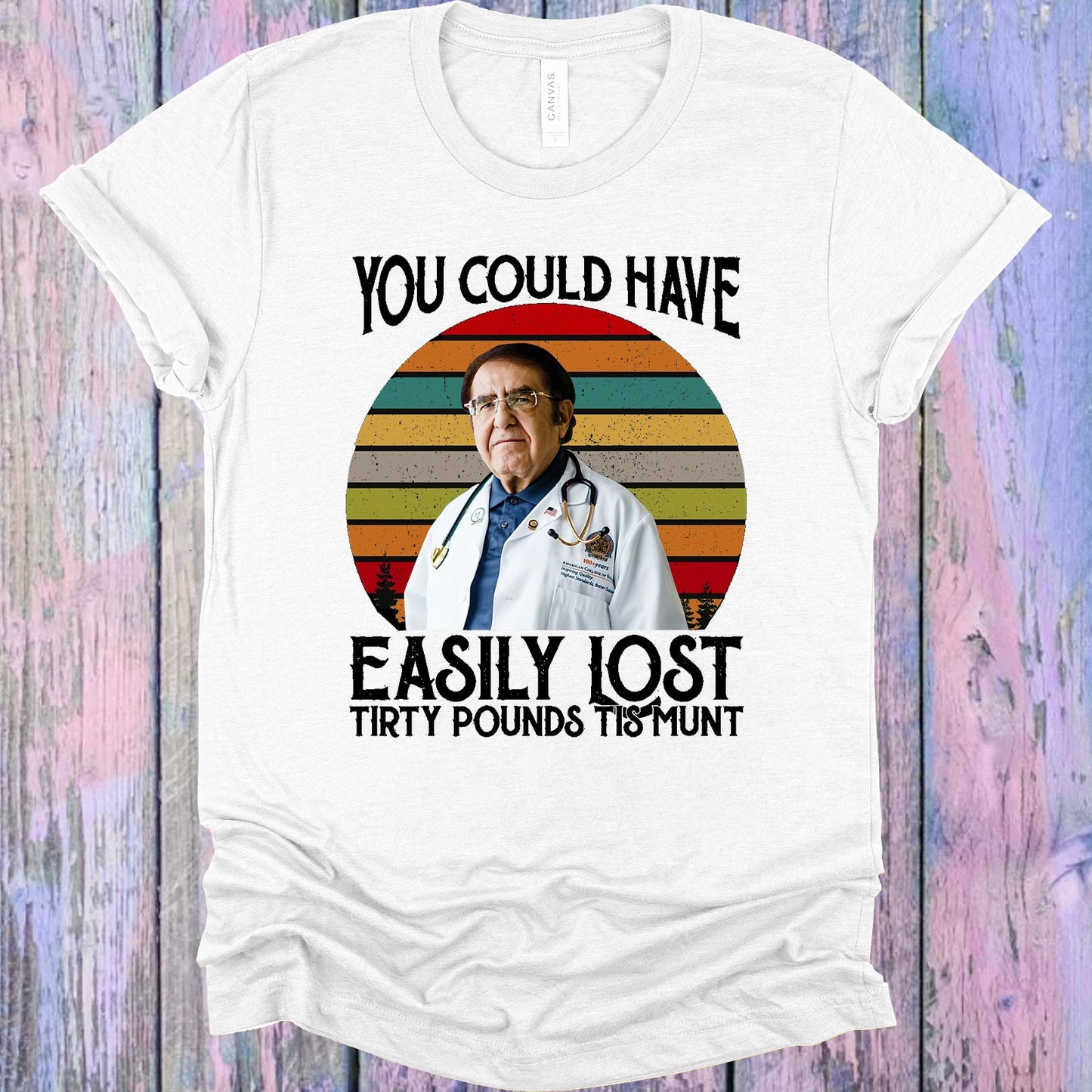 You Could Have Easily Lost Tirty Pounds Tis Munt Graphic Tee Graphic Tee