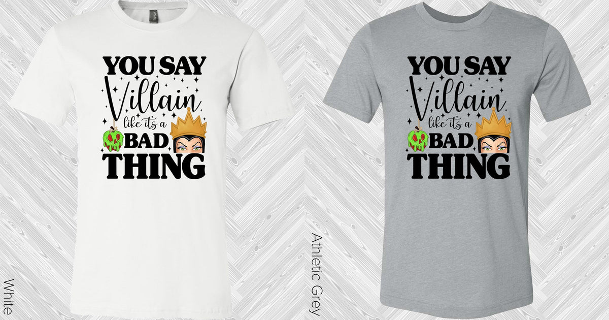 You Say Villain Like Its A Bad Thing Graphic Tee Graphic Tee