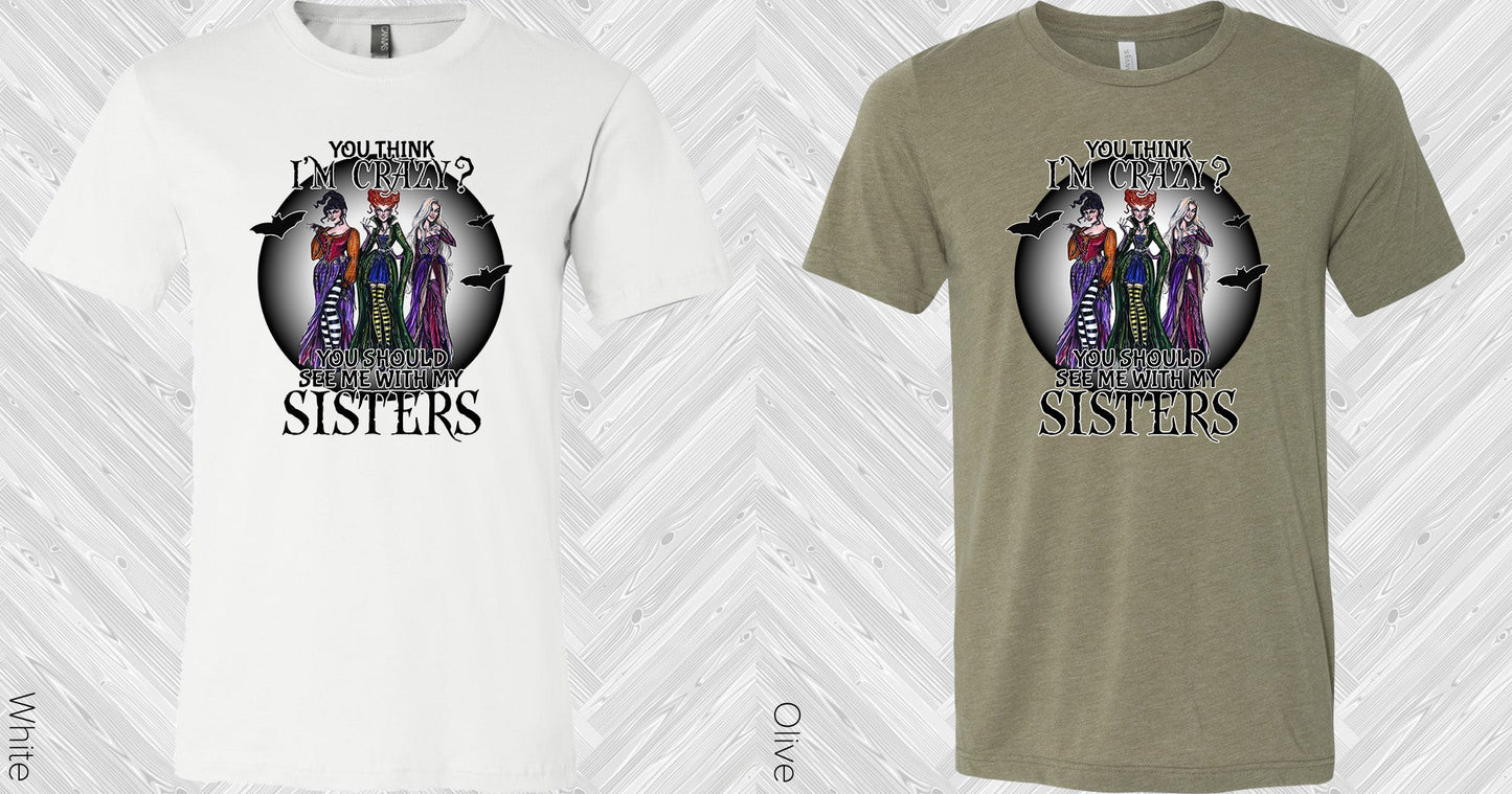 You Think Im Crazy Should See Me With My Sisters Graphic Tee Graphic Tee