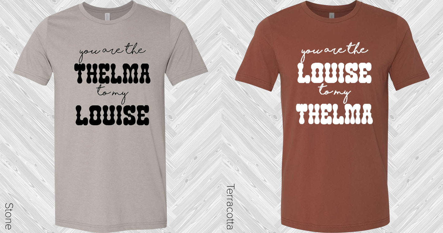 You Are The Thelma To My Louise Best Friend Graphic Tee Graphic Tee