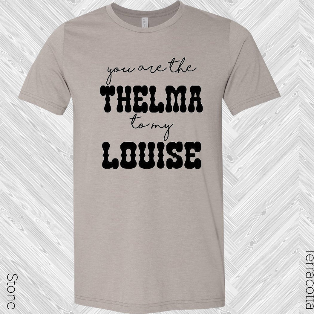You Are The Thelma To My Louise Best Friend Graphic Tee Graphic Tee
