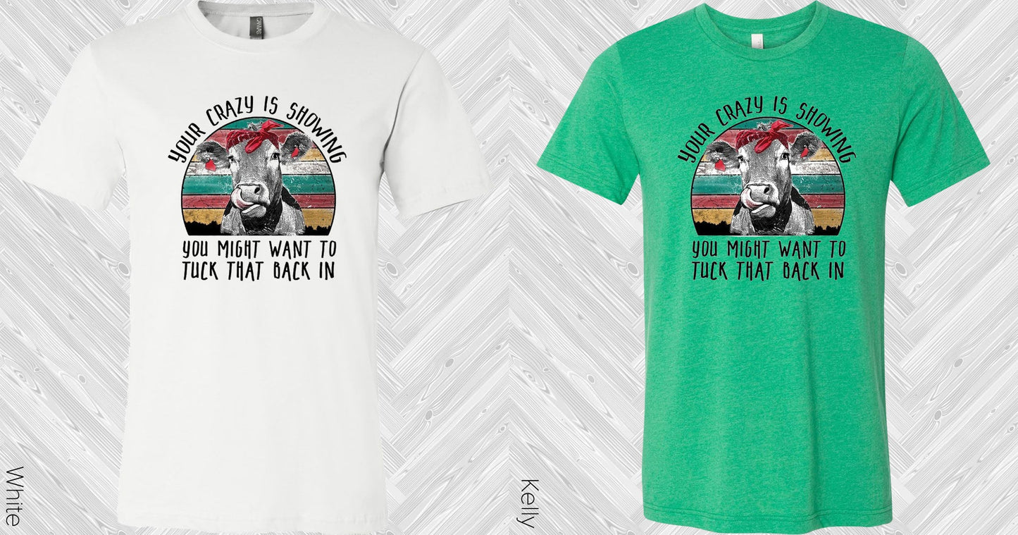 Your Crazy Is Showing You Might Want To Tuck That Back In Graphic Tee Graphic Tee