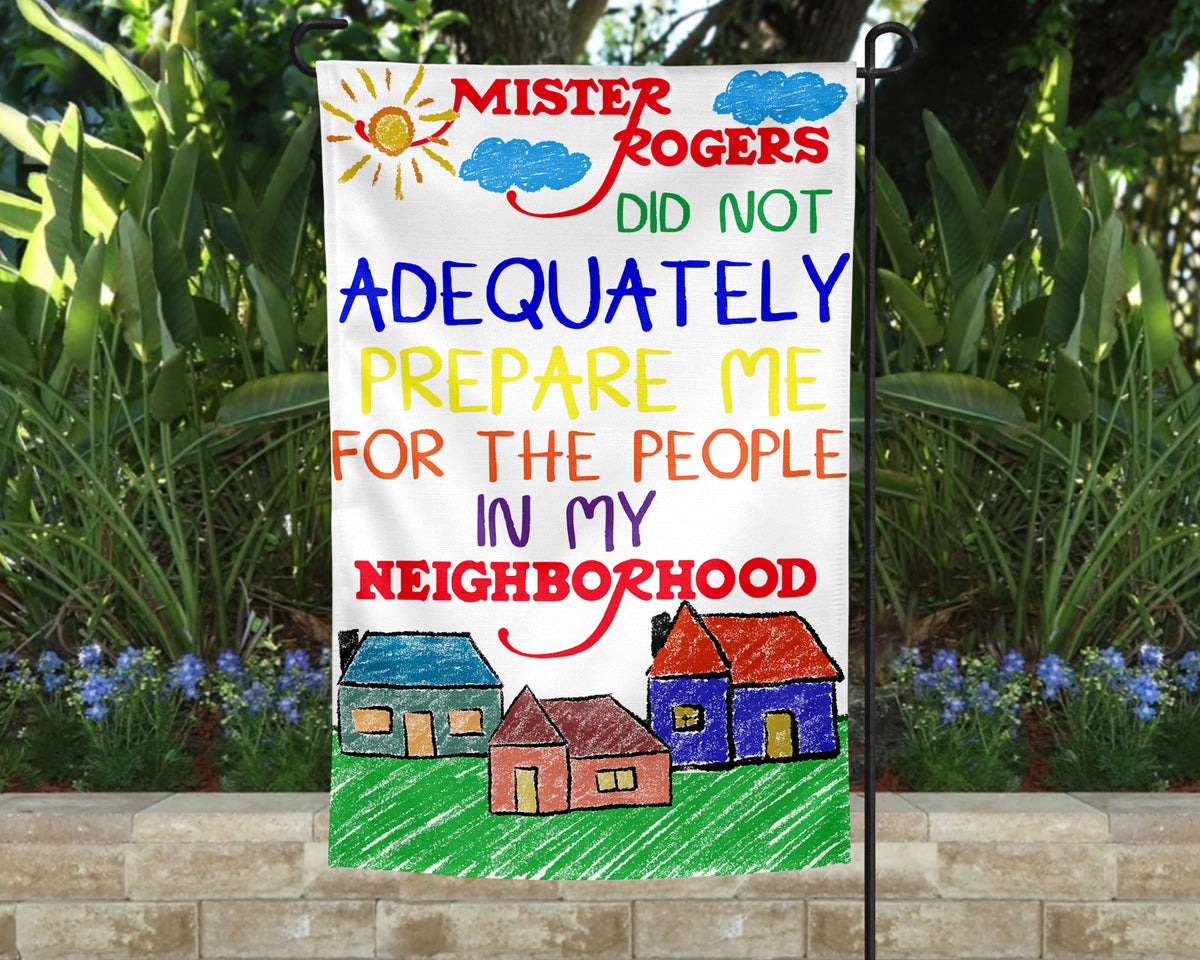 Mr. Rogers Did Not Adequately Prepare Me Garden Flag