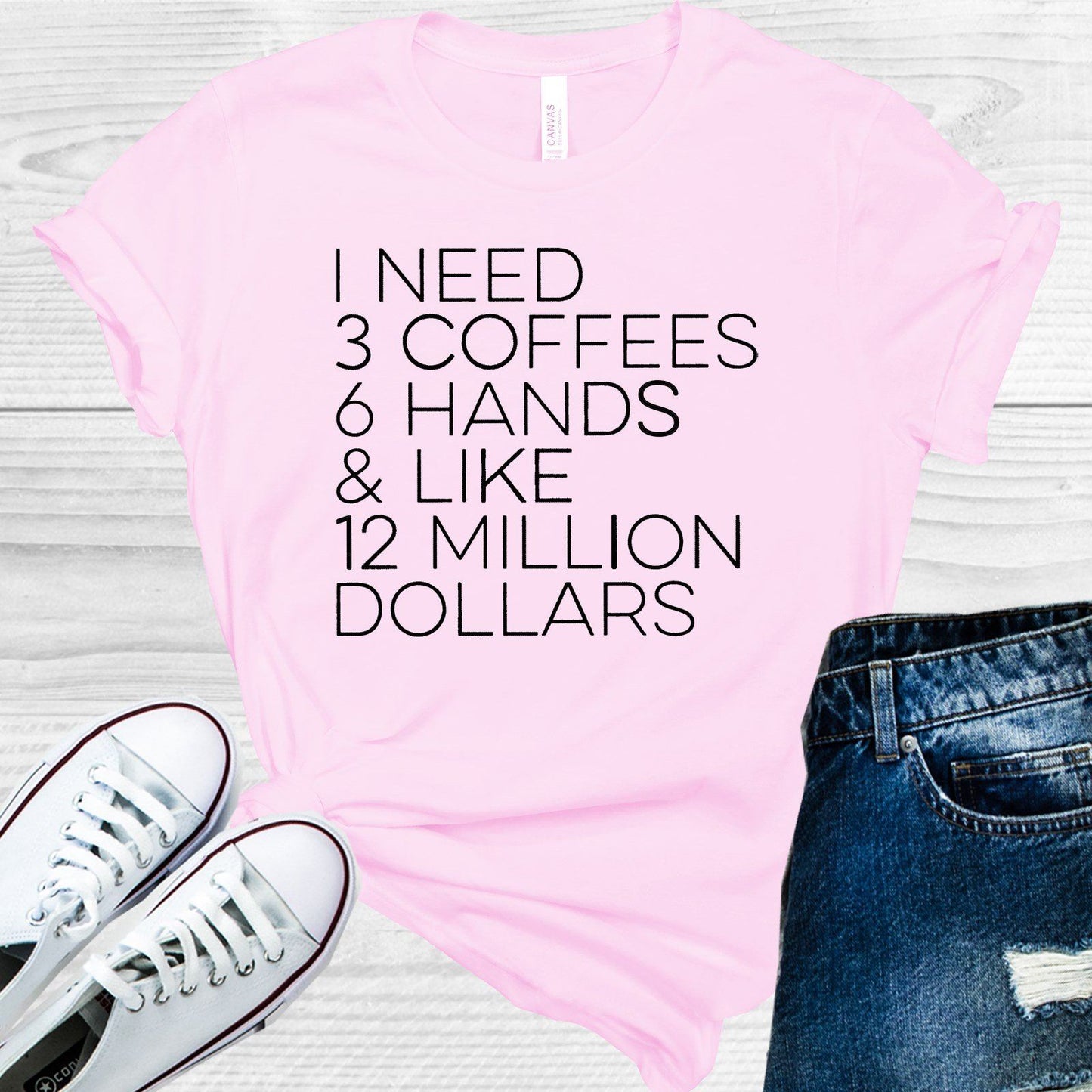 I Need 3 Coffees 6 Hands & Like 12 Million Dollars Graphic Tee Graphic Tee