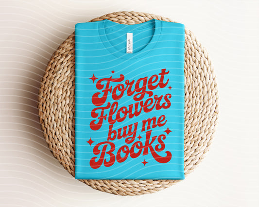 Forget Flowers Buy Me Books Graphic Tee