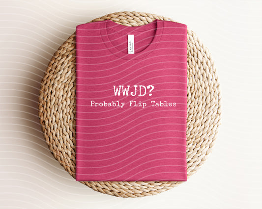 WWJD Probably Flip Tables Graphic Tee
