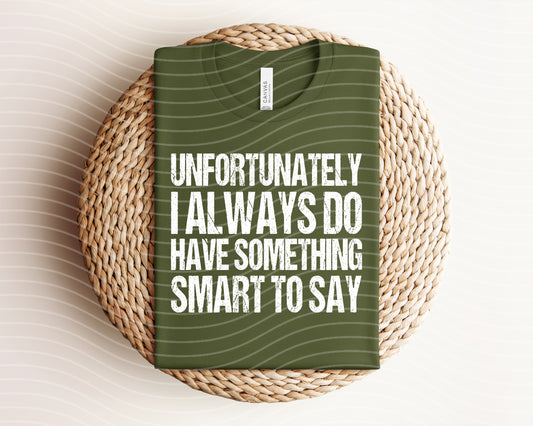 Unfortunately I Always Do Have Something Smart to Say Graphic Tee