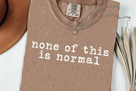 None of This is Normal Graphic Tee