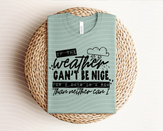 If the Weather Can't Be Nice Graphic Tee
