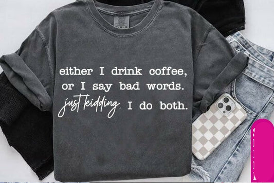 Either I Drink Coffee or I Say Bad Words Graphic Tee