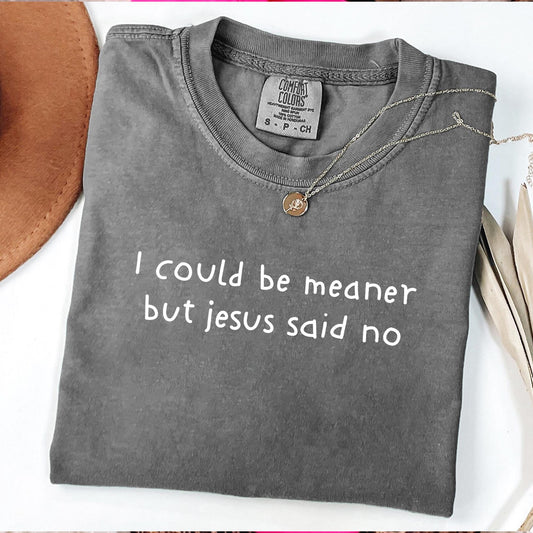 I Could Be Meaner But Jesus Said No Graphic Tee