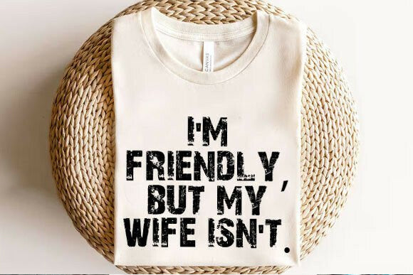 I'm Friendly But My Wife Isn't Graphic Tee