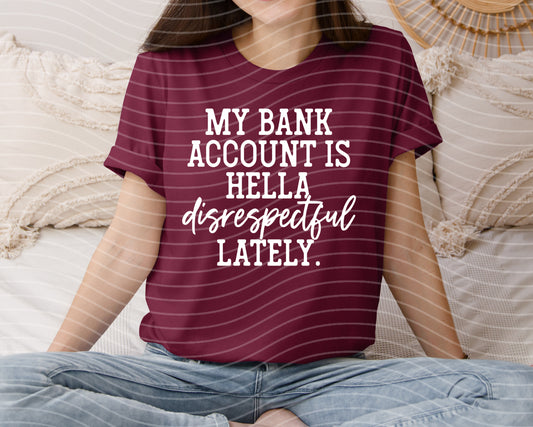 My Bank Account is Hella Disrespectful Lately Graphic Tee