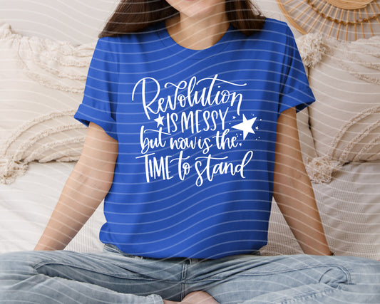 Revolution is Messy But Now is the Time to Stand Graphic Tee