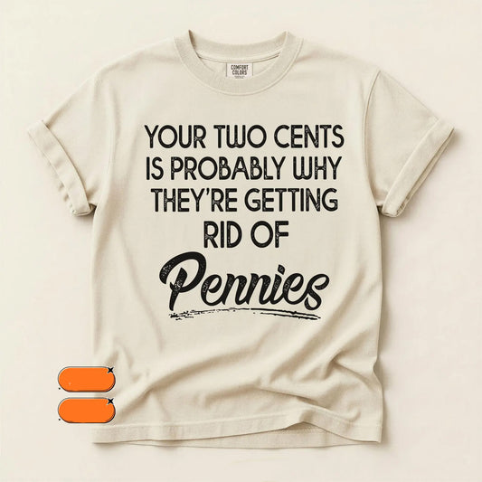Your Two Cents is Probably Why They're Getting Rid of Pennies Graphic Tee