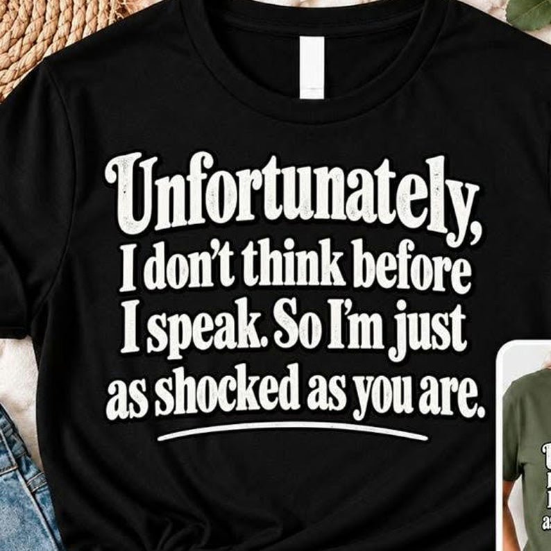 Unfortunately I Don't Think Before I Speak Graphic Tee