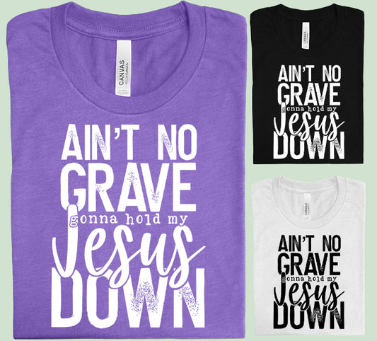 Ain't No Grave Gonna Hold My Jesus Down Graphic Tee