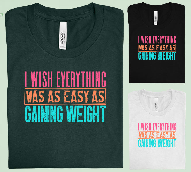 I Wish Everything Was As Easy Gaining Weight Graphic Tee Graphic Tee