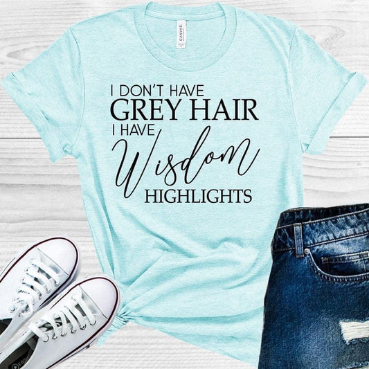 I Dont Have Grey Hair Wisdom Highlights Graphic Tee Graphic Tee