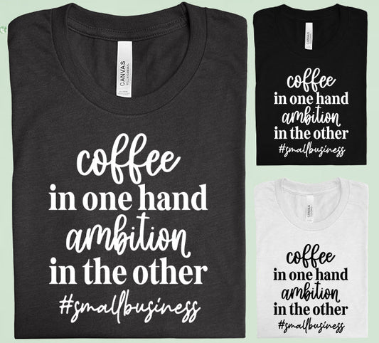 Coffee In One Hand Ambition The Other Graphic Tee Graphic Tee