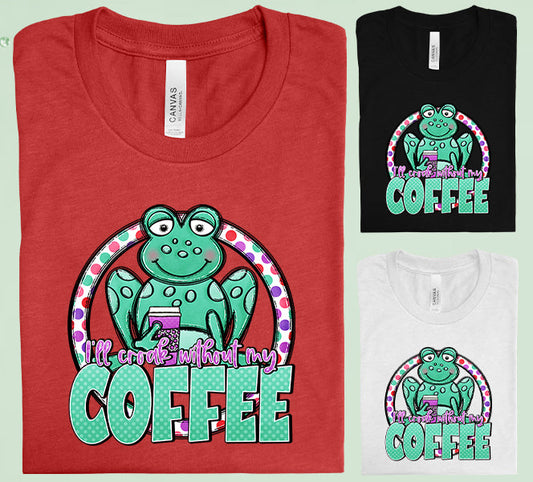 Ill Croak Without My Coffee Graphic Tee Graphic Tee