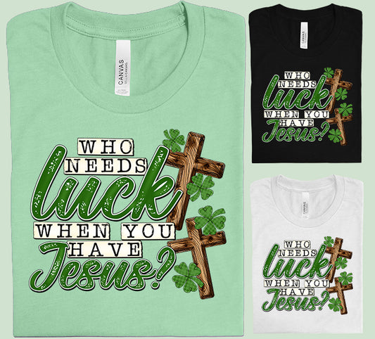 Who Needs Luck When You Have Jesus Graphic Tee
