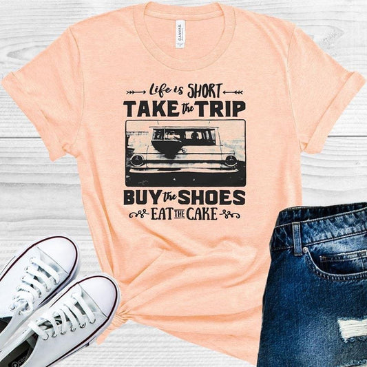 Life Is Short Take The Trip Buy Shoes Eat Cake Graphic Tee Graphic Tee