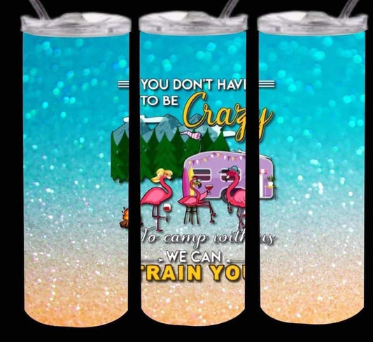 You Dont Have To Be Crazy Camp With Us We Can Train 20 Oz Skinny Tumbler