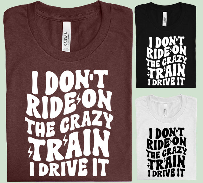 I Don't Ride on the Crazy Train Graphic Tee