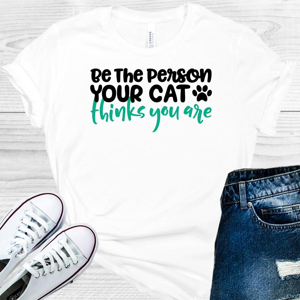 Be The Person Your Cat Thinks You Are Graphic Tee Graphic Tee
