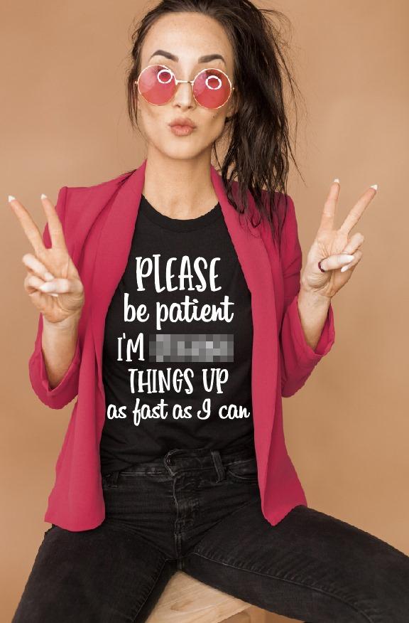 Please Be Patient Im F***ing Things Up As Fast I Can Graphic Tee Graphic Tee