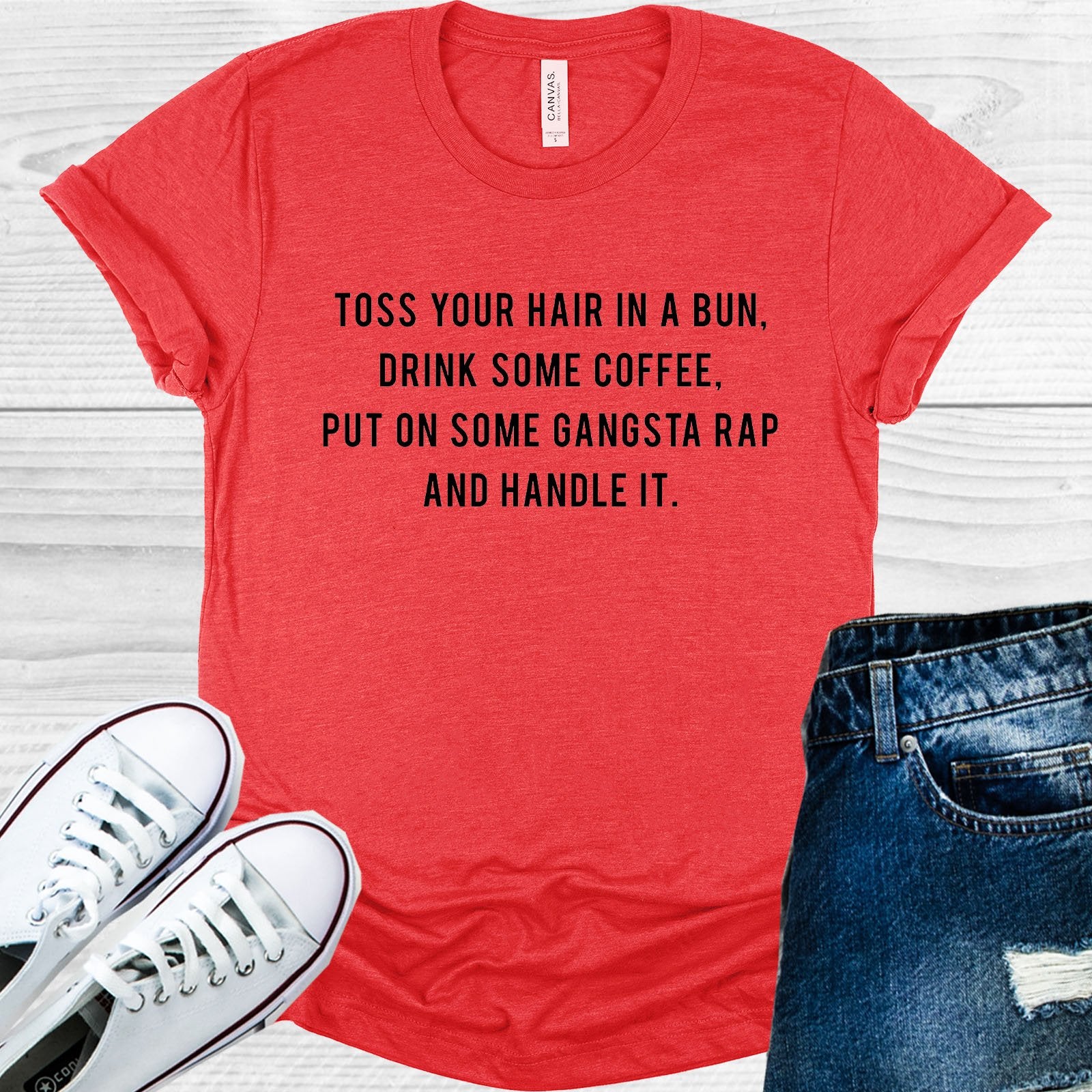 Toss Your Hair In A Bun Drink Some Coffee Put On Gangsta Rap And Handle It Graphic Tee Graphic Tee
