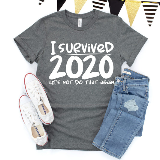 I Survived 2020 Lets Not Do That Again Graphic Tee Graphic Tee