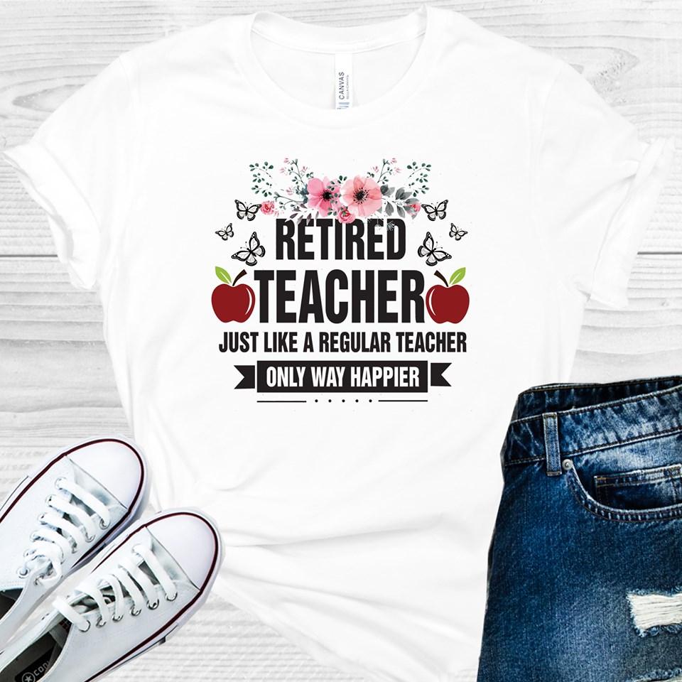 Retired Teacher Just Like A Regular Only Way Happier Graphic Tee Graphic Tee