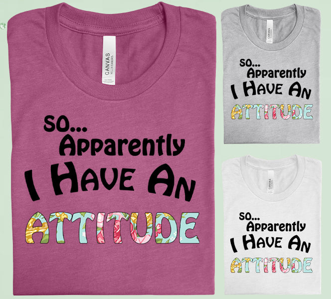 So Apparently I Have An Attitude Graphic Tee Graphic Tee