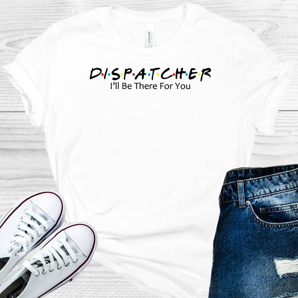 Dispatcher Ill Be There For You Graphic Tee Graphic Tee