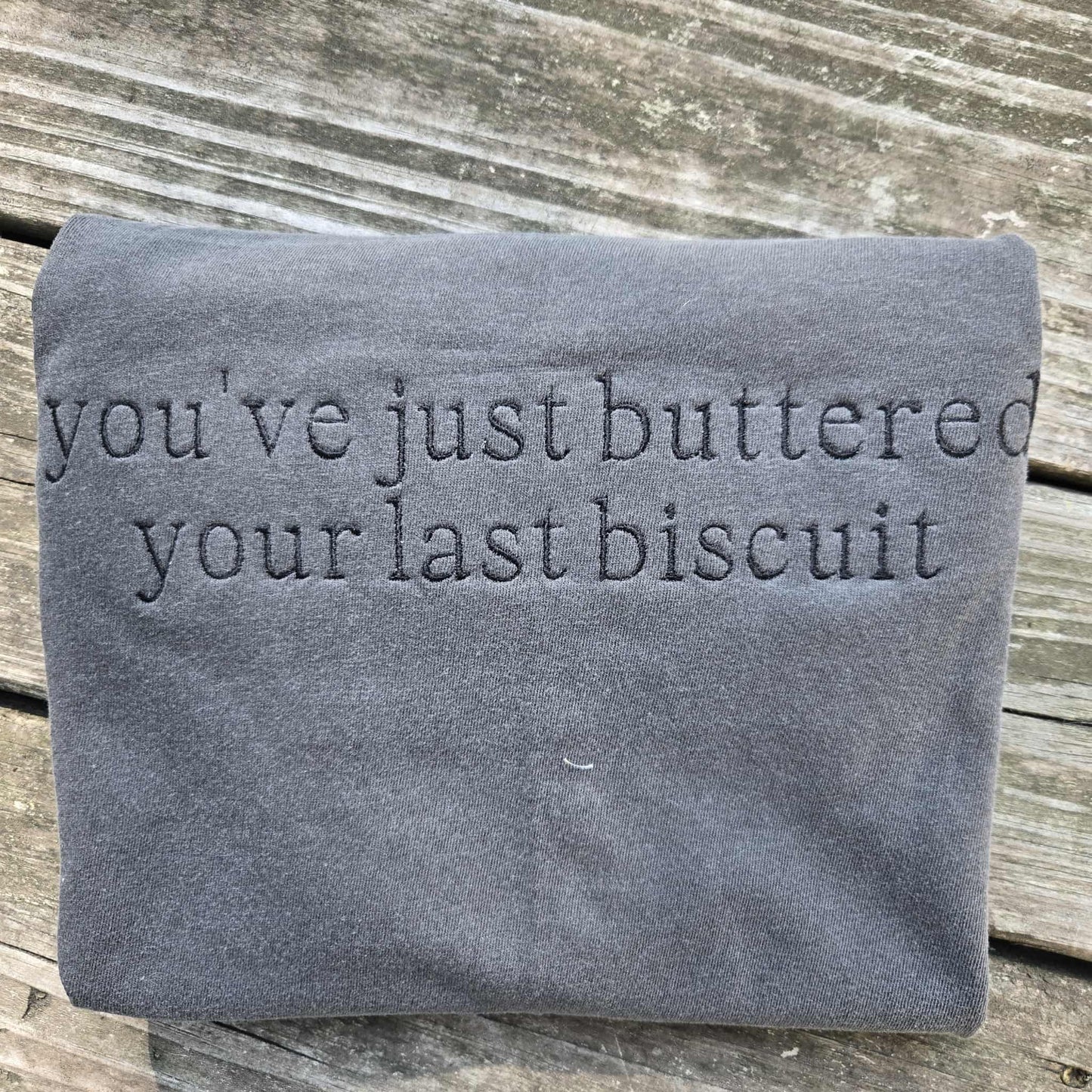 You've Just Buttered Your Last Biscuit Embroidered Shirt