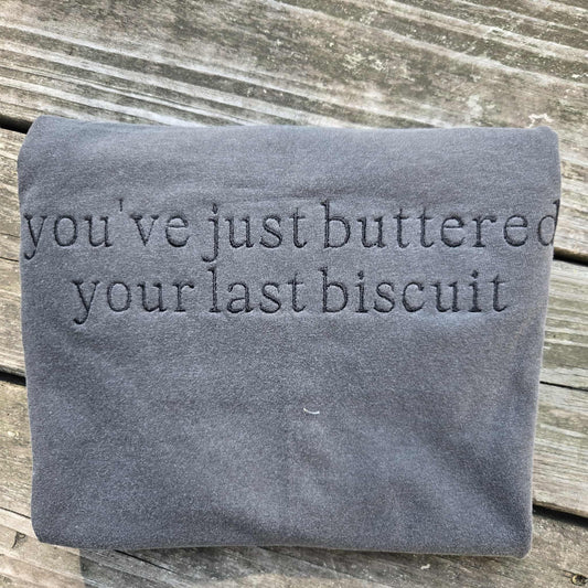 You've Just Buttered Your Last Biscuit Embroidered Shirt