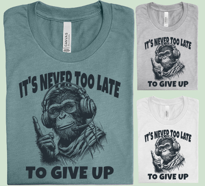 It's Never Too Late to Give Up Graphic Tee