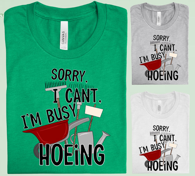 Sorry I Cant Im Busy Hoeing Graphic Tee Graphic Tee