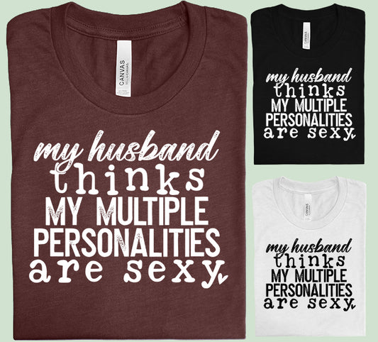 My Husband Things My Multiple Personalities are Sexy Graphic Tee