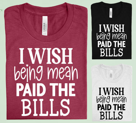 I Wish Being Mean Paid The Bills Graphic Tee Graphic Tee