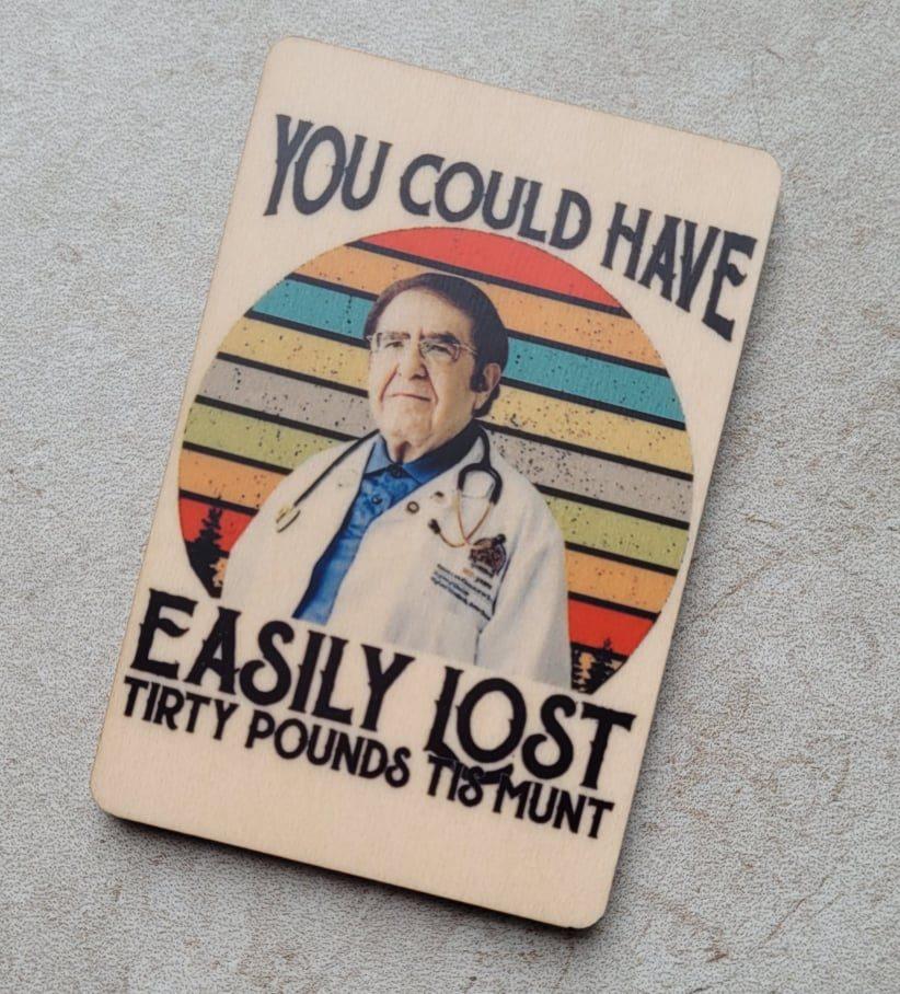 You Could Have Easily Lost Tirty Pounds Tis Munt Magnet