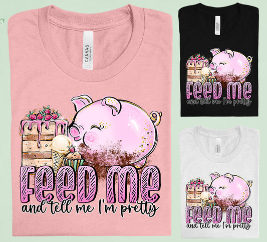 Feed Me And Tell Im Pretty Graphic Tee Graphic Tee