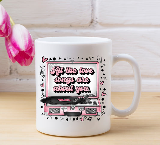 All the Love Songs are About You Mug