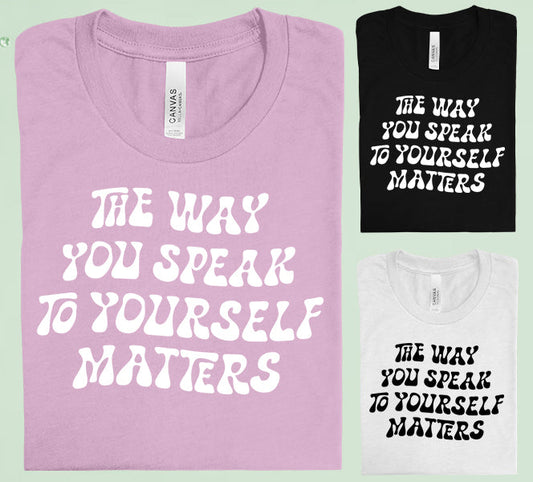 The Way You Speak To Yourself Matters Graphic Tee Graphic Tee