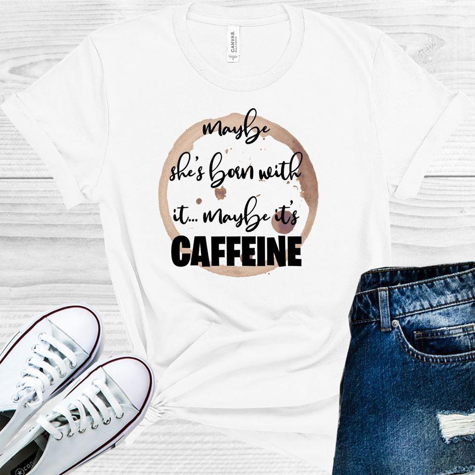 Maybe Shes Born With It Its Caffeine Graphic Tee Graphic Tee